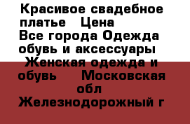 Красивое свадебное платье › Цена ­ 9 500 - Все города Одежда, обувь и аксессуары » Женская одежда и обувь   . Московская обл.,Железнодорожный г.